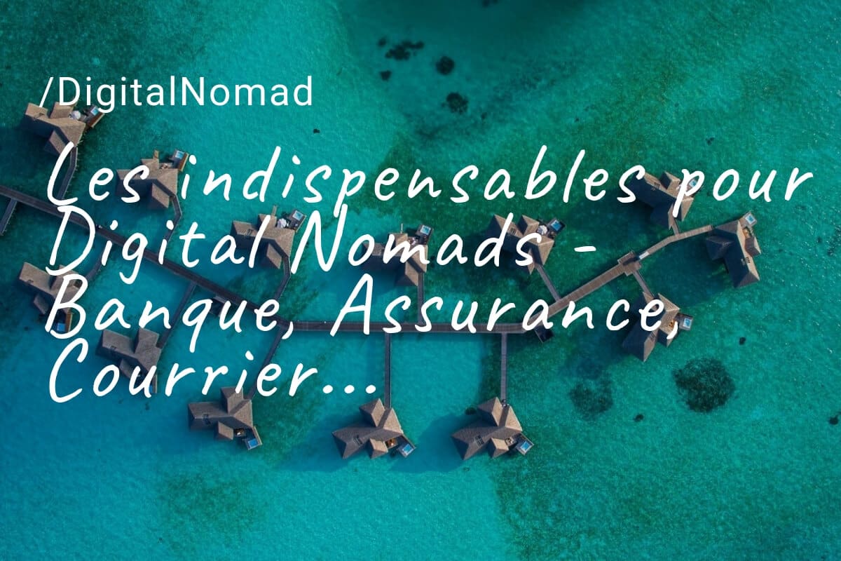 Les indispensables pour Digital Nomad : Assurance, administratif, paperasse…