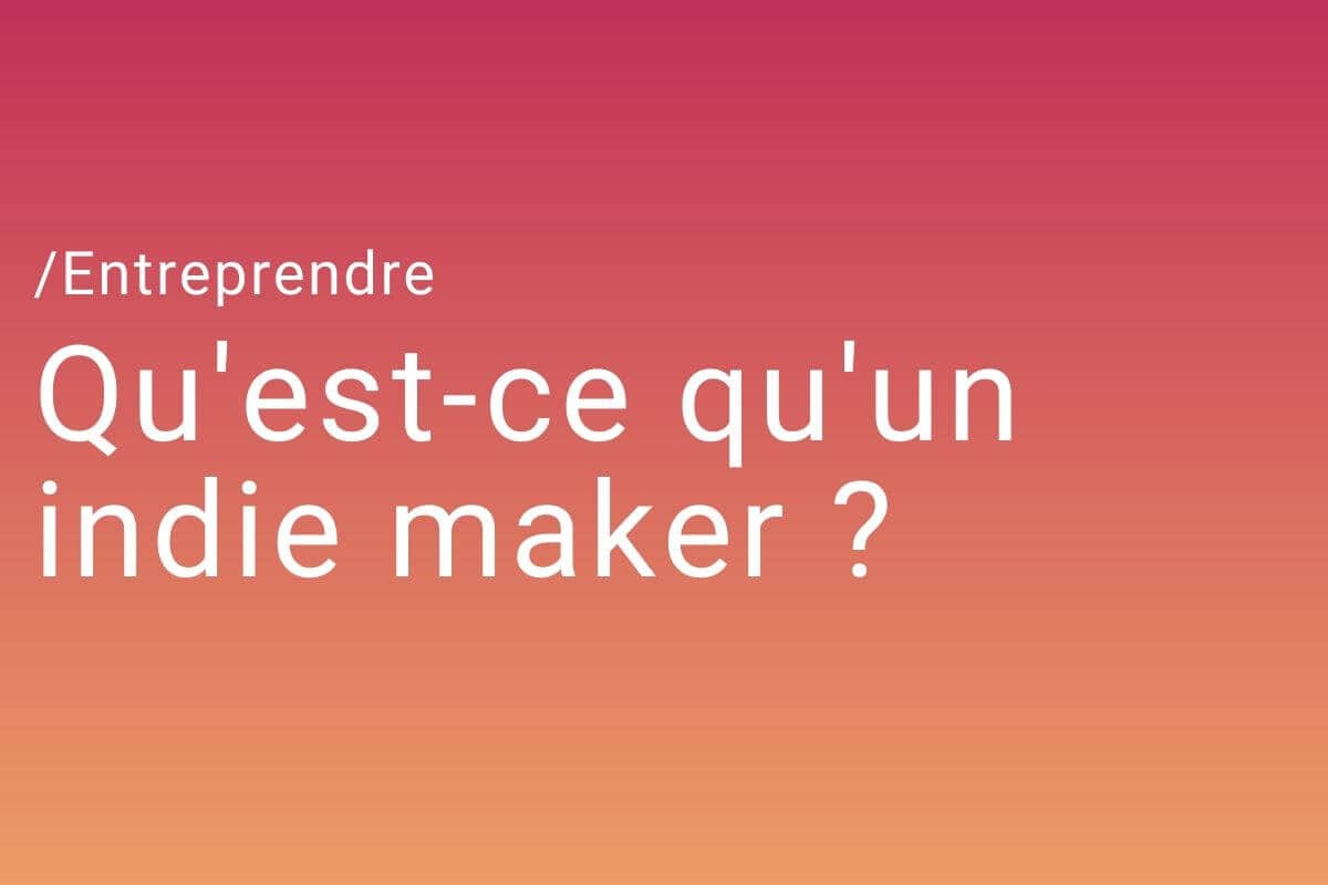 Qu’est-ce qu’un indie maker ? Qu’est-ce qu’un indie maker ?