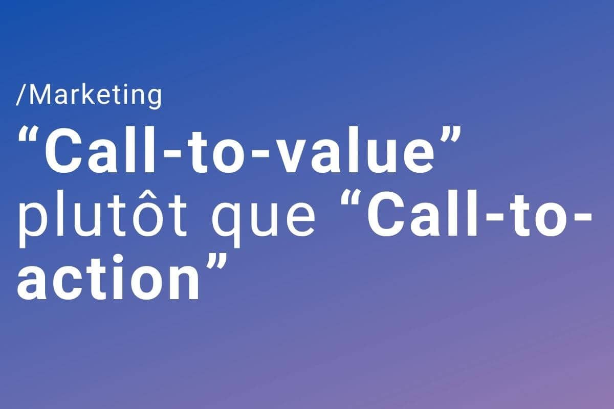 Utilisez des “Call-to-value” plutôt que des “Call-to-action”