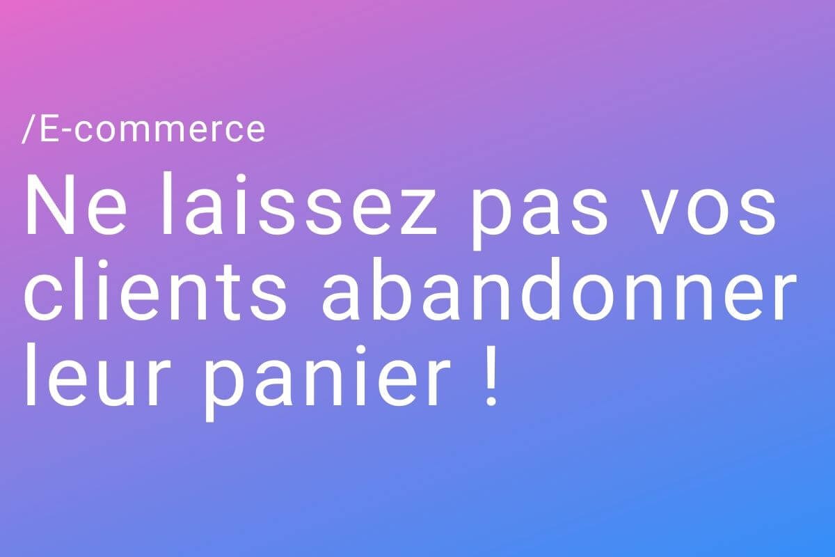 entrepreneurslash-ne-laissez-pas-vos-client-abandonner-leur-panier Ne laissez pas vos clients abandonner leur panier !