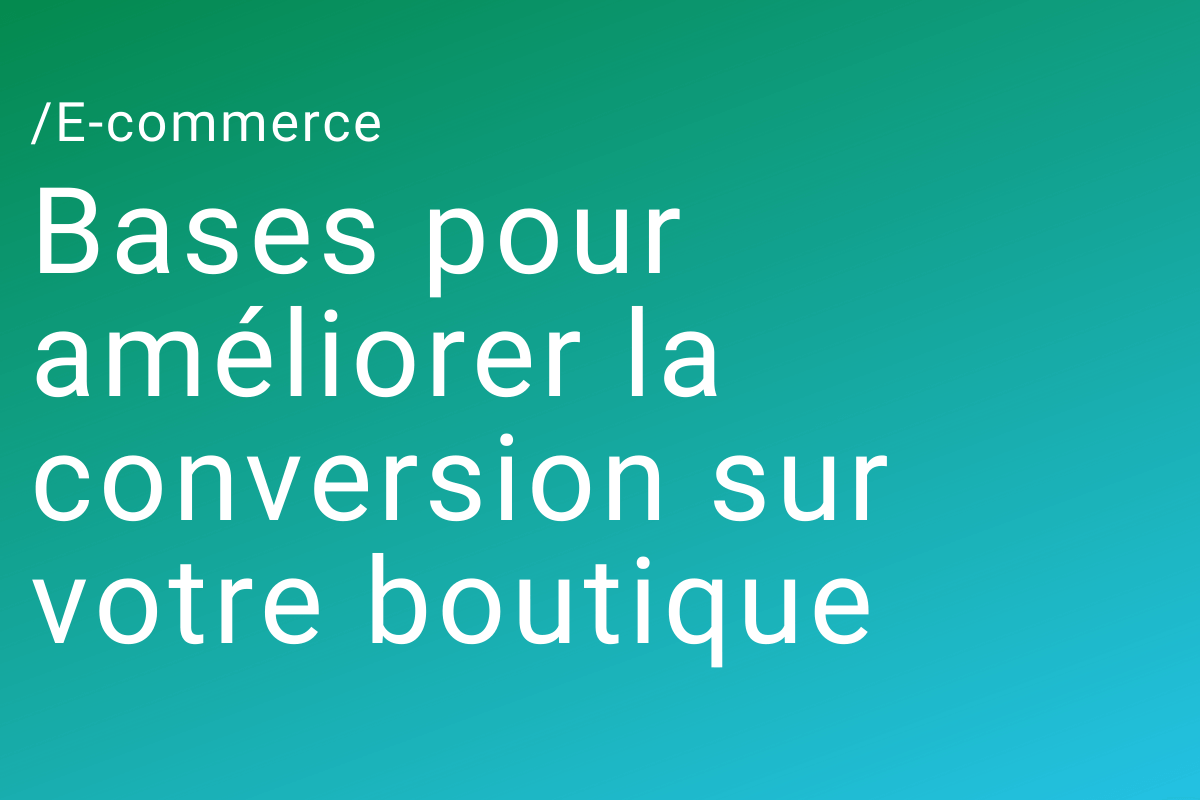 Bases pour améliorer la conversion sur votre boutique Bases pour améliorer la conversion sur votre boutique